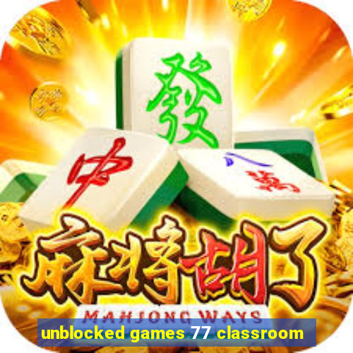 unblocked games 77 classroom